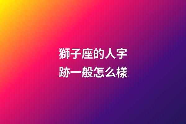 獅子座的人字跡一般怎么樣