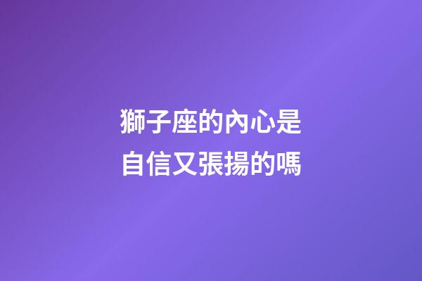 獅子座的內心是自信又張揚的嗎-第1張-星座運勢-玄機派