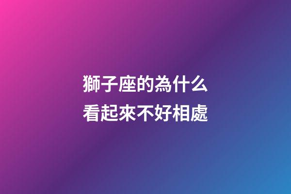 獅子座的為什么看起來不好相處-第1張-星座運勢-玄機派