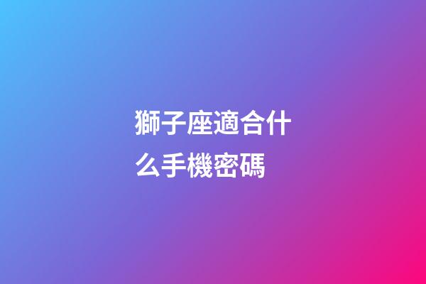 獅子座適合什么手機密碼-第1張-星座運勢-玄機派