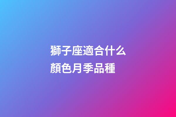 獅子座適合什么顏色月季品種-第1張-星座運勢-玄機派