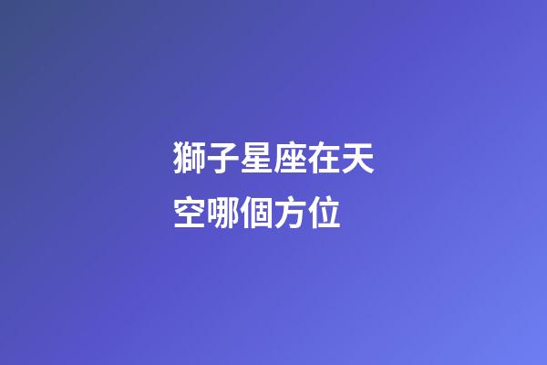獅子星座在天空哪個方位-第1張-星座運勢-玄機派