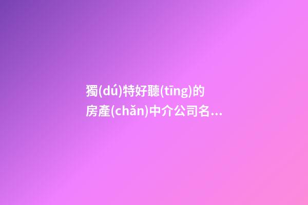 獨(dú)特好聽(tīng)的房產(chǎn)中介公司名字-第1張-公司起名-玄機(jī)派