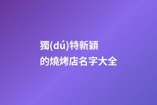 獨(dú)特新穎的燒烤店名字大全-第1張-店鋪起名-玄機(jī)派