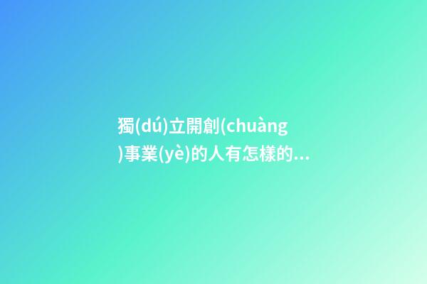 獨(dú)立開創(chuàng)事業(yè)的人有怎樣的命理特征（之一）