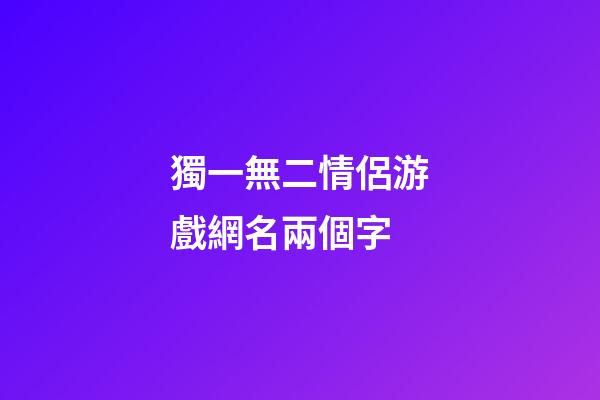 獨一無二情侶游戲網名兩個字