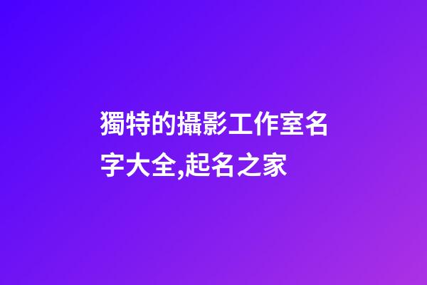 獨特的攝影工作室名字大全,起名之家-第1張-店鋪起名-玄機派
