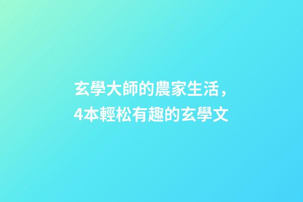 玄學大師的農家生活，4本輕松有趣的玄學文