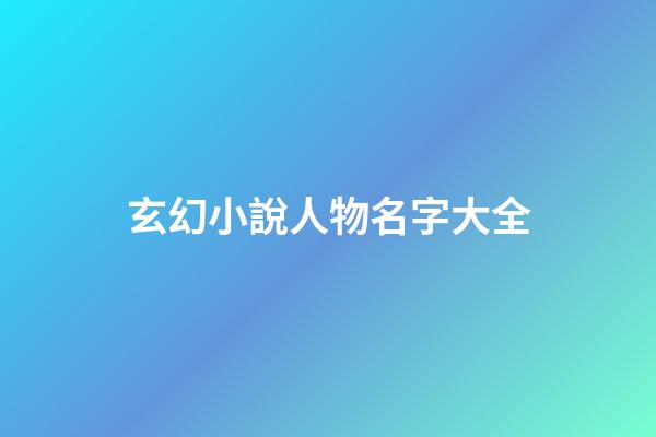 玄幻小說人物名字大全