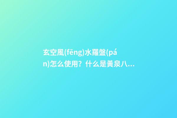 玄空風(fēng)水羅盤(pán)怎么使用？什么是黃泉八煞？