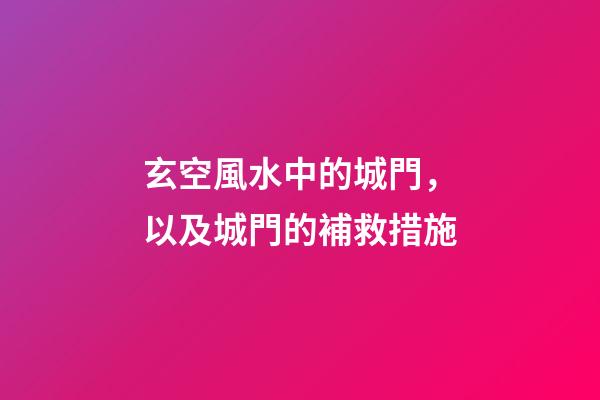 玄空風水中的城門，以及城門的補救措施