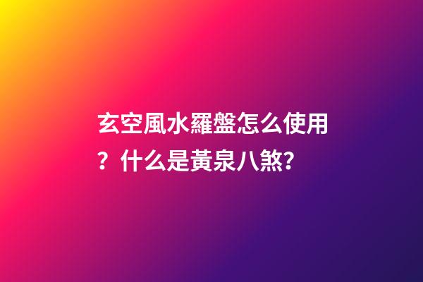 玄空風水羅盤怎么使用？什么是黃泉八煞？