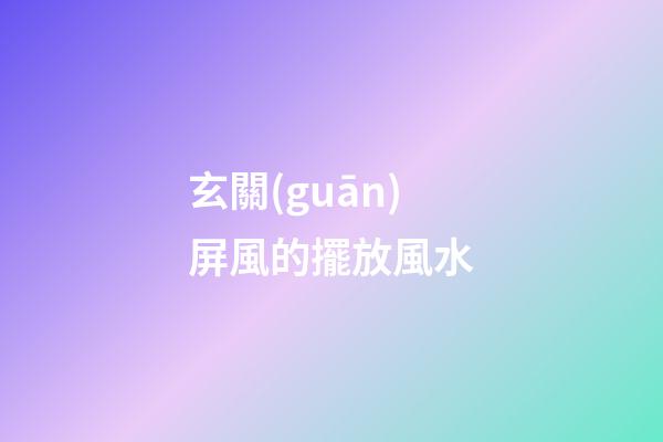 玄關(guān)屏風的擺放風水