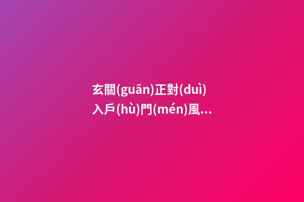 玄關(guān)正對(duì)入戶(hù)門(mén)風(fēng)水