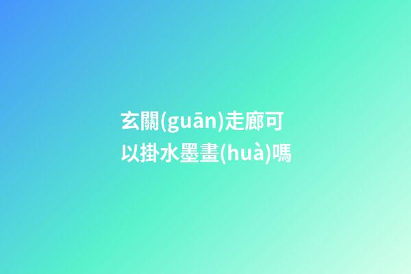 玄關(guān)走廊可以掛水墨畫(huà)嗎