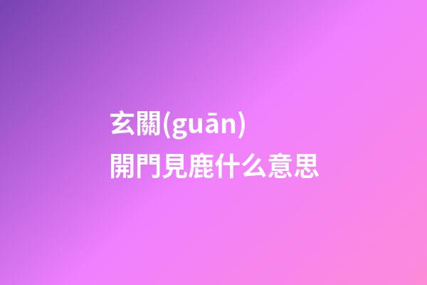 玄關(guān)開門見鹿什么意思