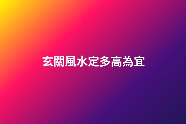 玄關風水定多高為宜
