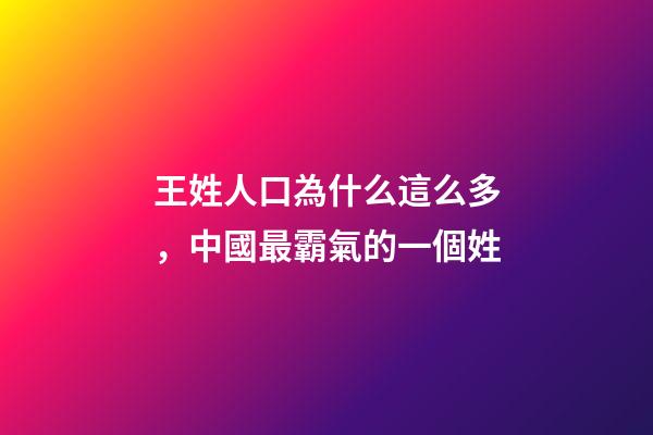 王姓人口為什么這么多，中國最霸氣的一個姓-第1張-觀點-玄機派