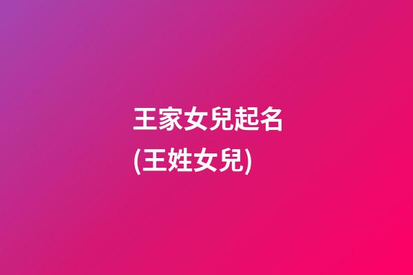 王家女兒起名(王姓女兒)