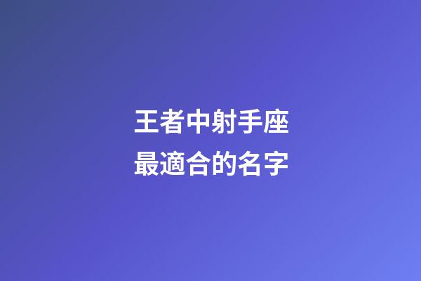 王者中射手座最適合的名字-第1張-星座運(yùn)勢(shì)-玄機(jī)派