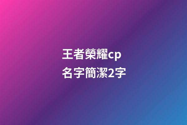 王者榮耀cp名字簡潔2字