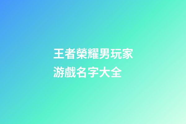 王者榮耀男玩家游戲名字大全