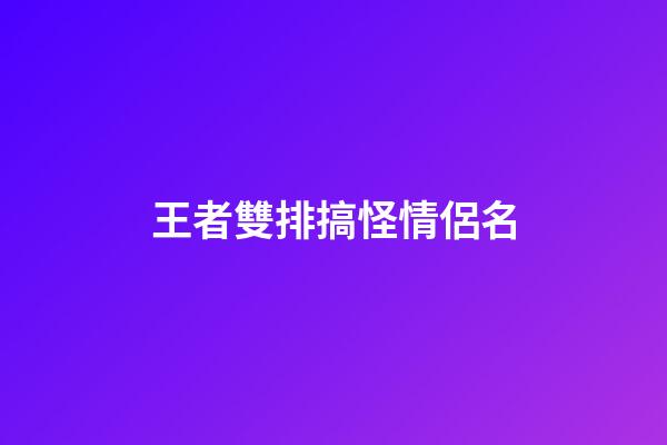 王者雙排搞怪情侶名