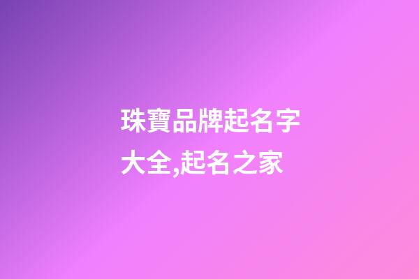 珠寶品牌起名字大全,起名之家-第1張-商標起名-玄機派