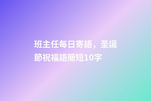 班主任每日寄語，圣誕節祝福語簡短10字-第1張-觀點-玄機派