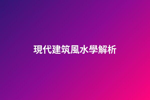 現代建筑風水學解析
