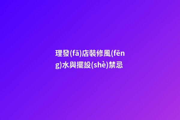 理發(fā)店裝修風(fēng)水與擺設(shè)禁忌