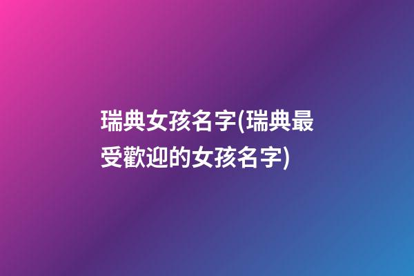 瑞典女孩名字(瑞典最受歡迎的女孩名字)