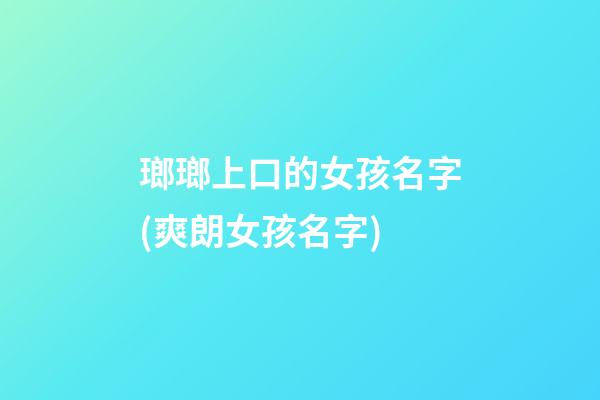瑯瑯上口的女孩名字(爽朗女孩名字)