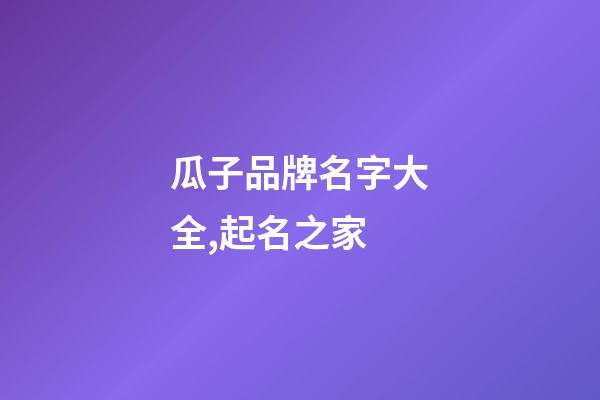 瓜子品牌名字大全,起名之家-第1張-商標起名-玄機派