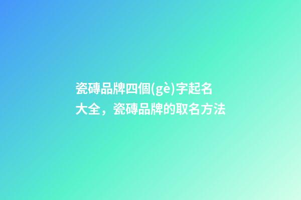 瓷磚品牌四個(gè)字起名大全，瓷磚品牌的取名方法-第1張-商標(biāo)起名-玄機(jī)派