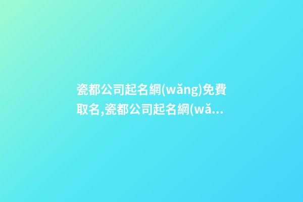 瓷都公司起名網(wǎng)免費取名,瓷都公司起名網(wǎng)免費取名李輝煌