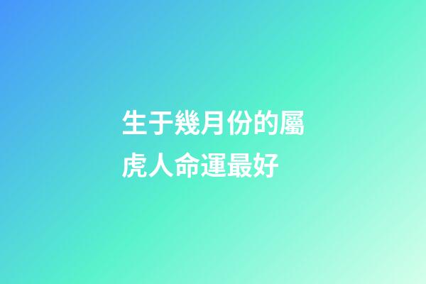 生于幾月份的屬虎人命運最好