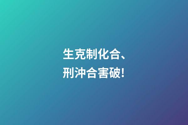 生克制化合、刑沖合害破!