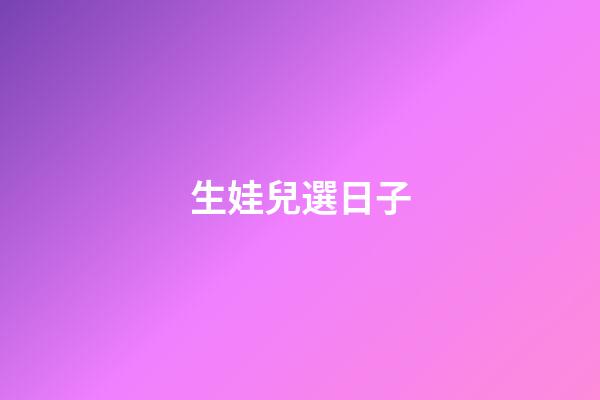 生娃兒選日子