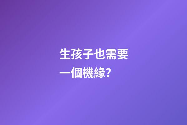 生孩子也需要一個機緣？