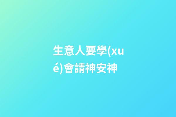 生意人要學(xué)會請神安神