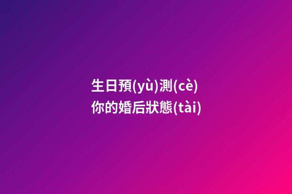 生日預(yù)測(cè)你的婚后狀態(tài)