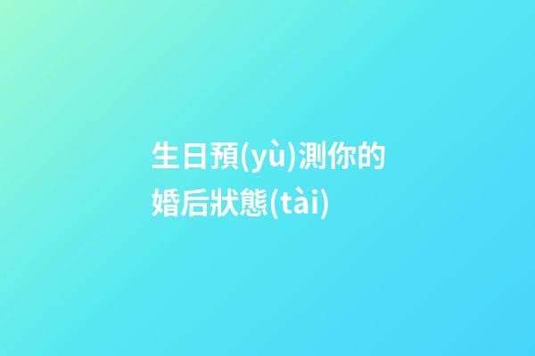 生日預(yù)測你的婚后狀態(tài)