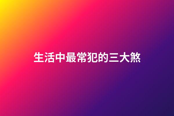 生活中最常犯的三大煞