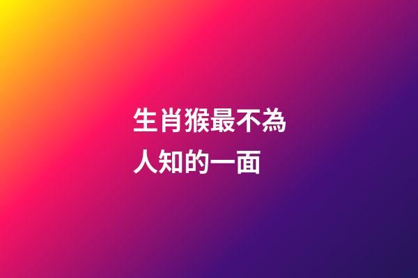 生肖猴最不為人知的一面