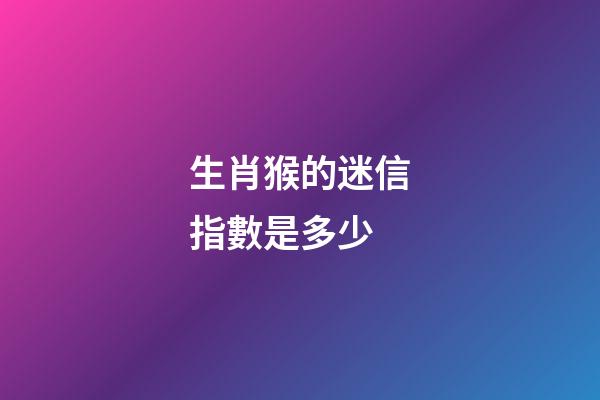生肖猴的迷信指數是多少