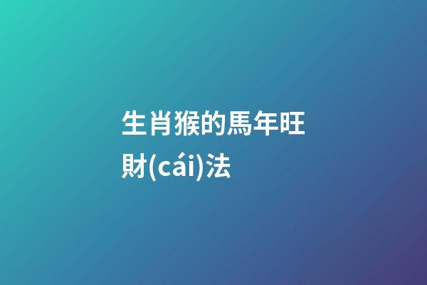 生肖猴的馬年旺財(cái)法