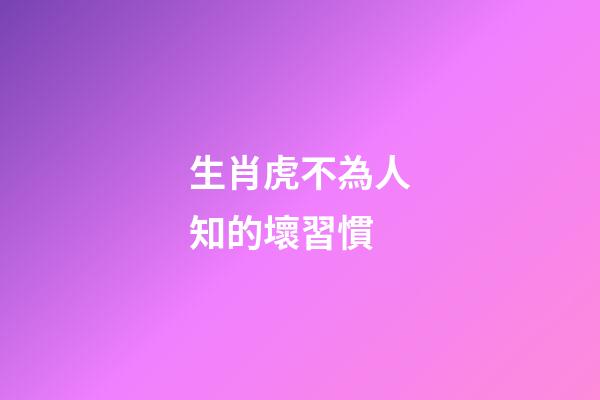 生肖虎不為人知的壞習慣