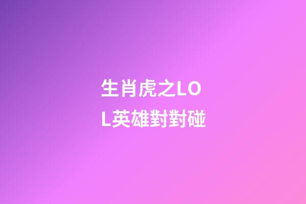生肖虎之LOL英雄對對碰
