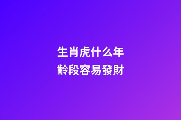 生肖虎什么年齡段容易發財